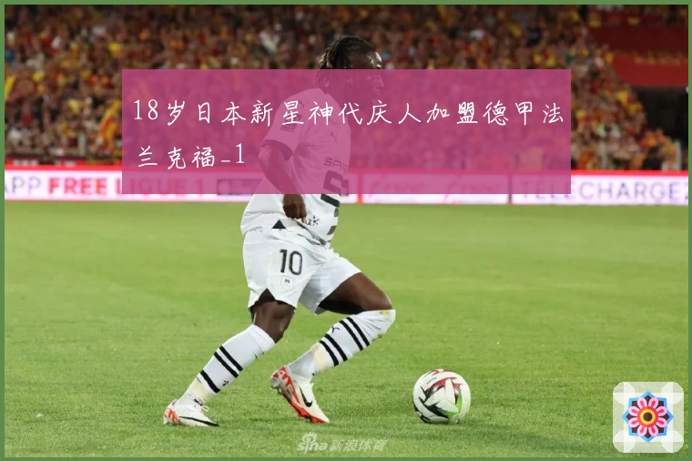 18岁日本新星神代庆人加盟德甲法兰克福_1