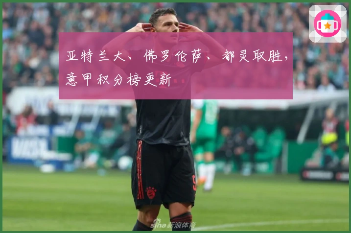 亚特兰大、佛罗伦萨、都灵取胜，意甲积分榜更新
